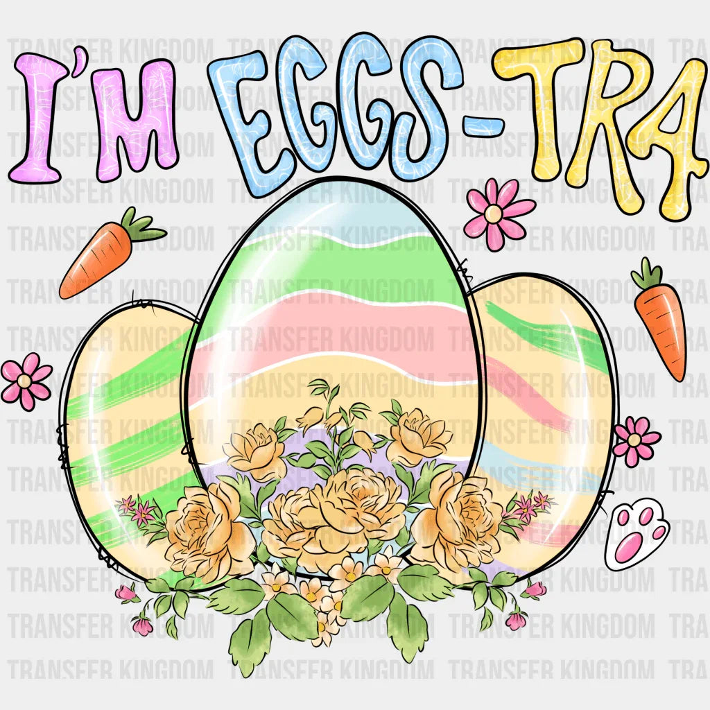 I'm Eggs-tra Easter Design - DTF heat transfer - Transfer Kingdom