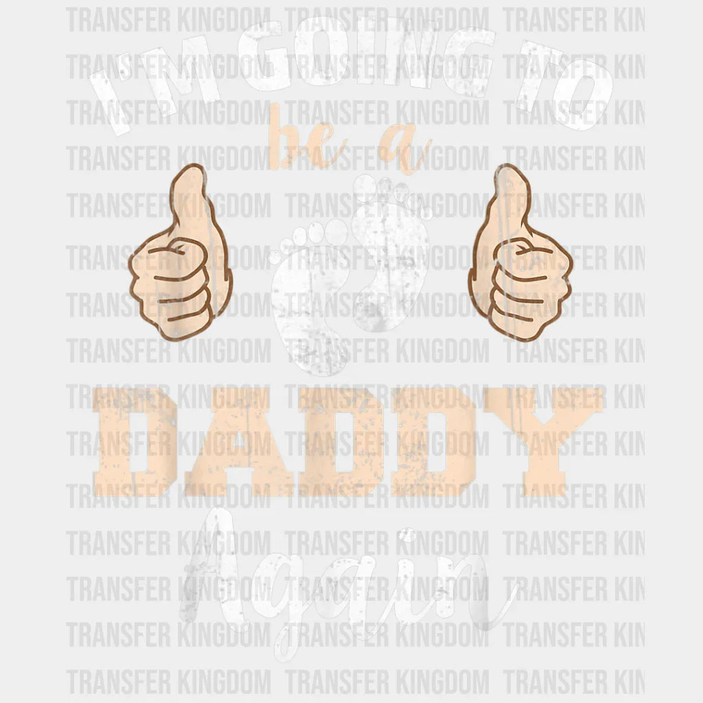 I'm Going To Be A Daddy Again Design - DTF heat transfer - Transfer Kingdom