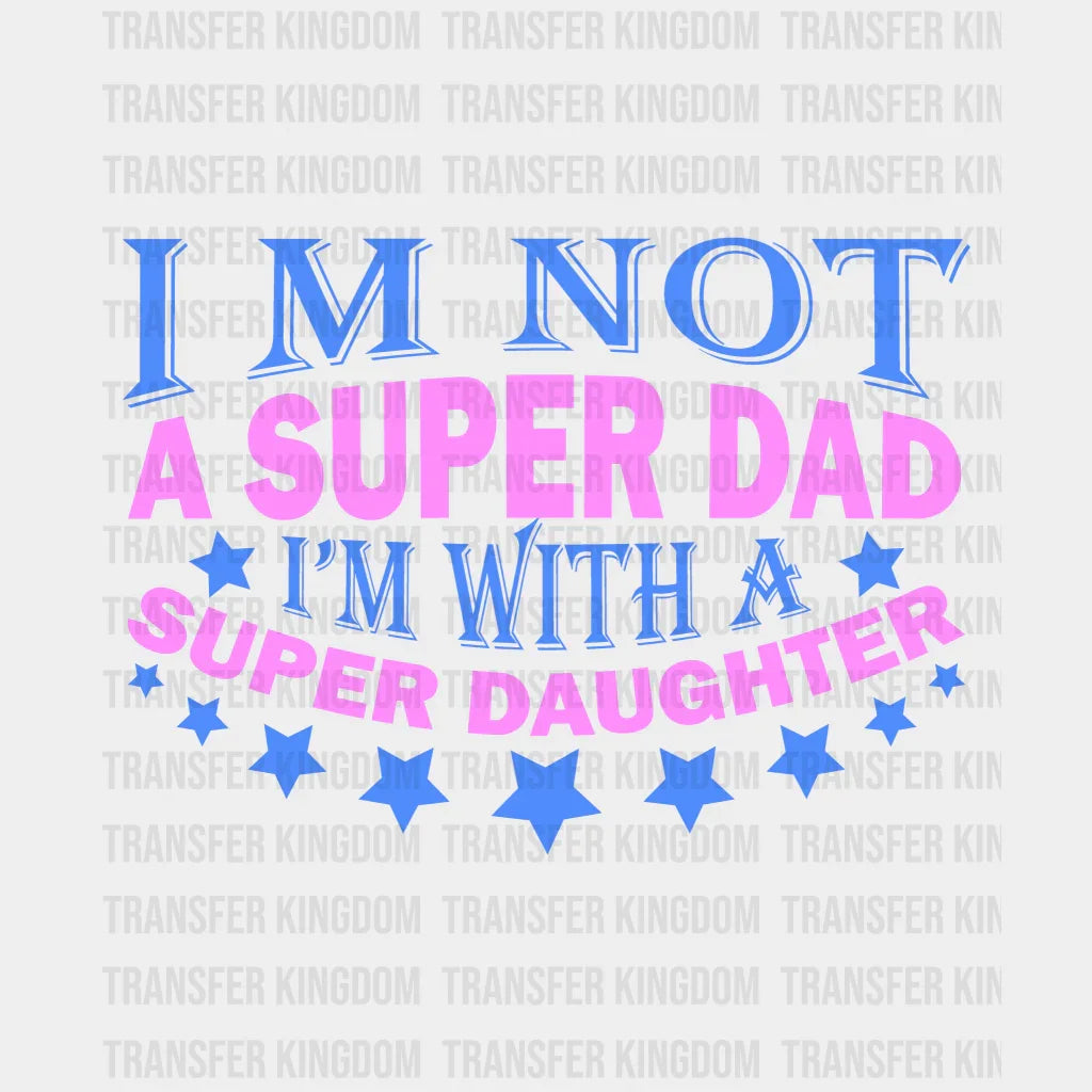 I'm Not A Super Dad I'm With A Super Daughter Design - DTF heat transfer - Transfer Kingdom