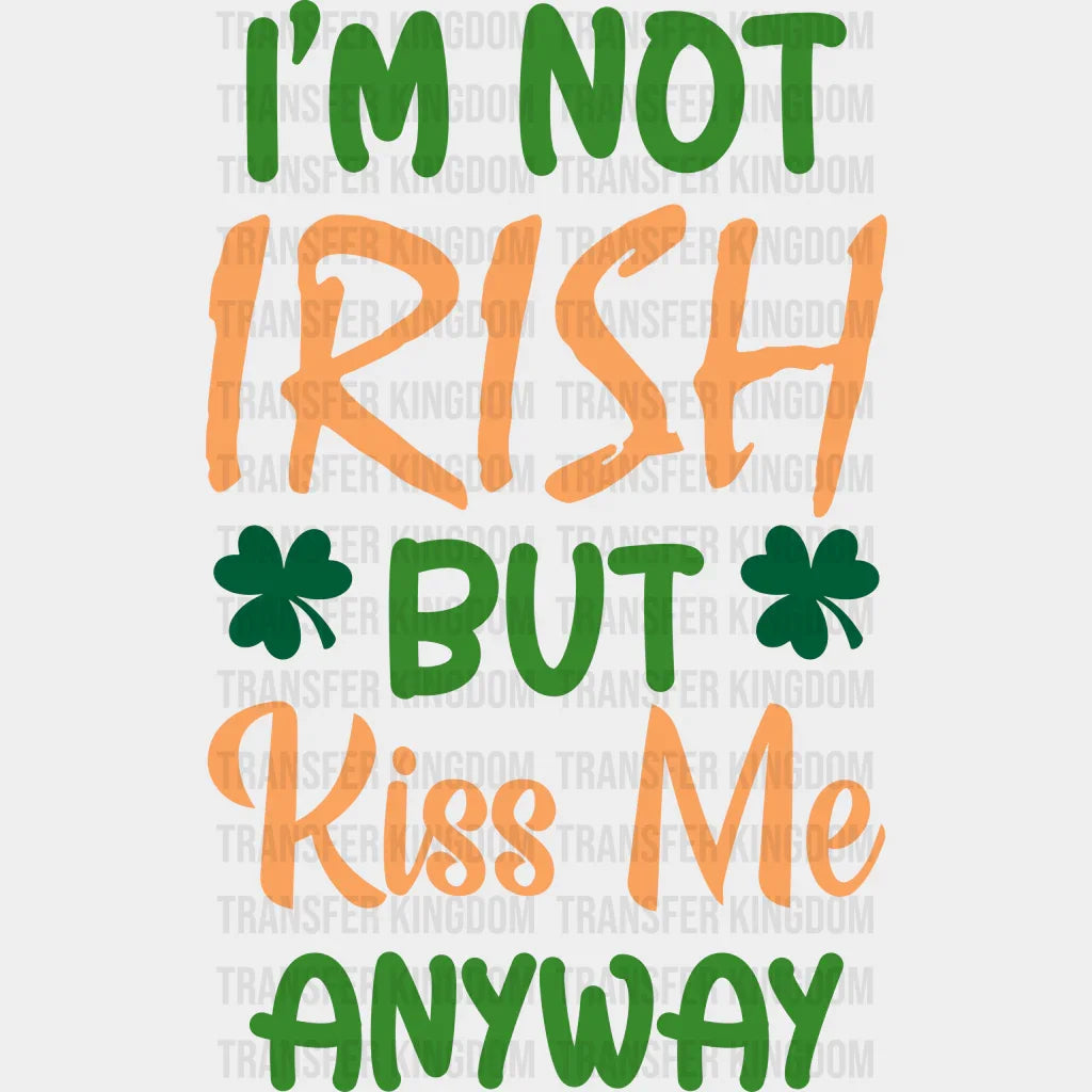 I'm Not Irish But Kiss Me Anyway St. Patrick's Day Design - DTF heat transfer - Transfer Kingdom