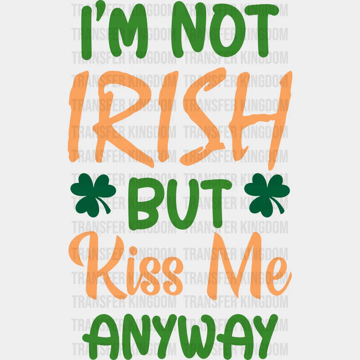 I'm Not Irish But Kiss Me Anyway St. Patrick's Day Design - DTF heat transfer