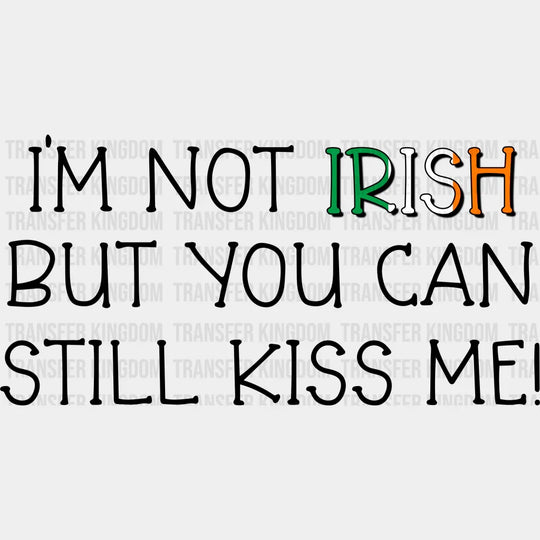 I'm Not Irish But You Can Still Kiss Me St. Patrick's Day Design - DTF heat transfer - Transfer Kingdom