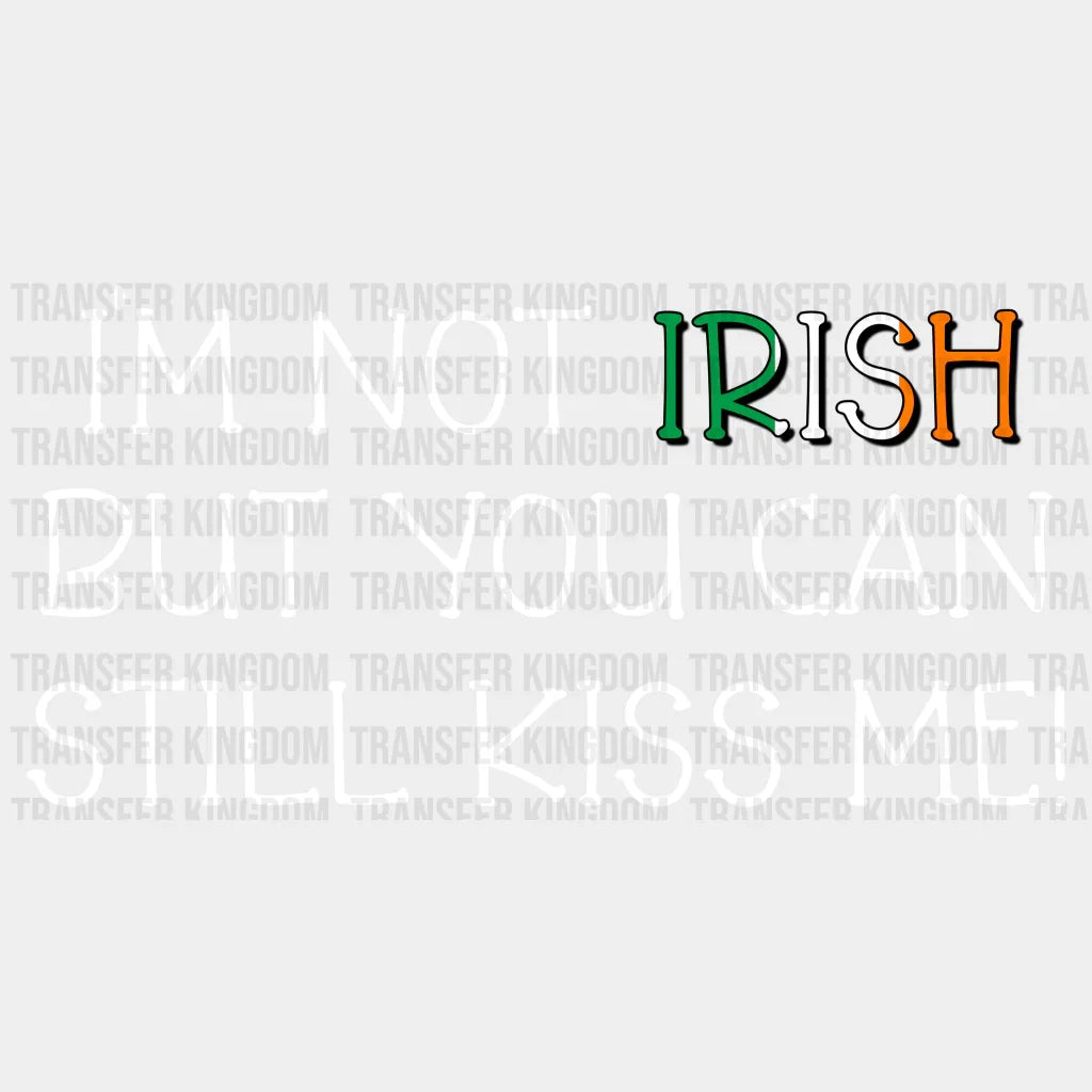I'm Not Irish But You Can Still Kiss Me St. Patrick's Day Design - DTF heat transfer - Transfer Kingdom