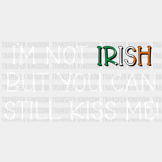 I'm Not Irish But You Can Still Kiss Me St. Patrick's Day Design - DTF heat transfer - Transfer Kingdom