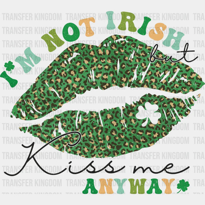 I'm Not Irish Kiss Me Anyway St. Patrick's Day Design - DTF heat transfer
