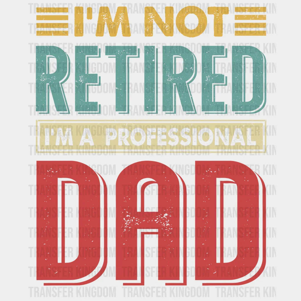 I'm Not Retired I'm a Professional Dad Design - DTF heat transfer - Transfer Kingdom