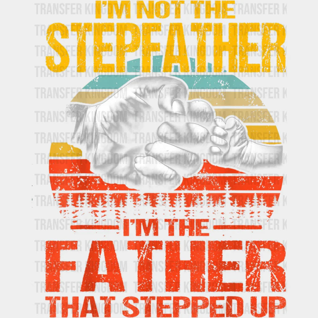 I'm Not The Stepfather I'm The Father That Stepped Up Design - DTF heat transfer - Transfer Kingdom