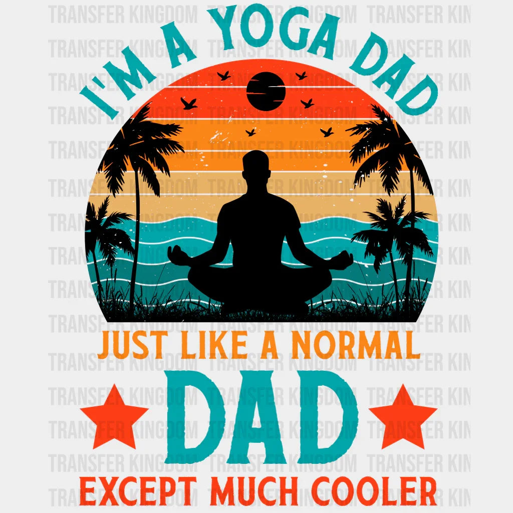 I'm Yoga Dad Just Like Normal Dad Except Much Cooler Design - DTF heat transfer - Transfer Kingdom