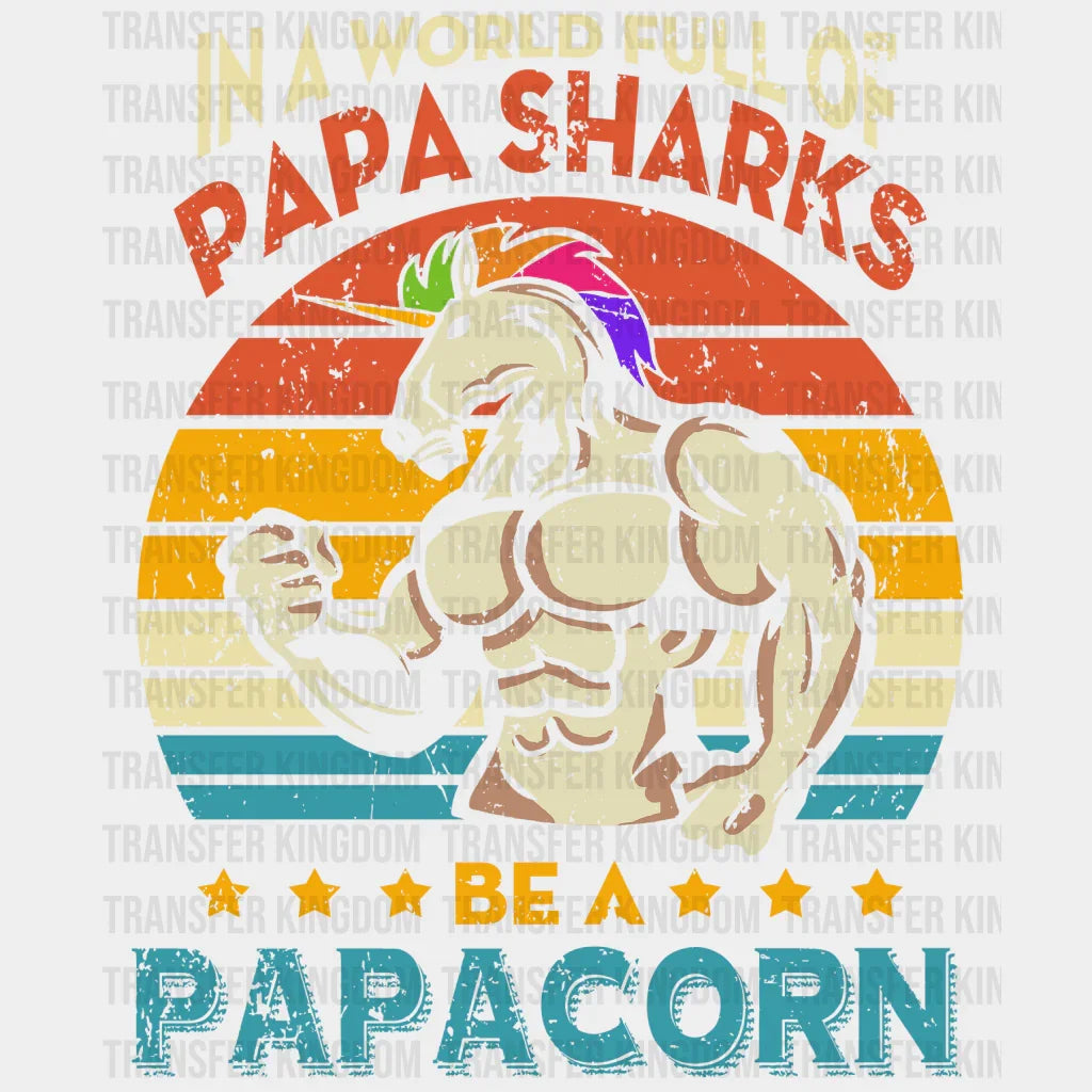 In A World Full Of Papa Sharks Be A Papacorn Design - DTF heat transfer - Transfer Kingdom