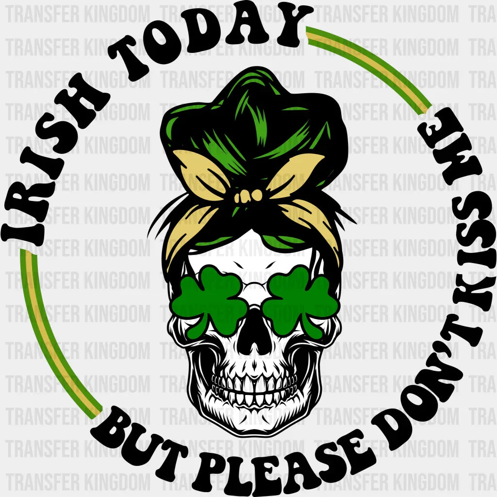Irish Today But Please Don't Kiss Me St. Patrick's Day Design - DTF heat transfer - Transfer Kingdom