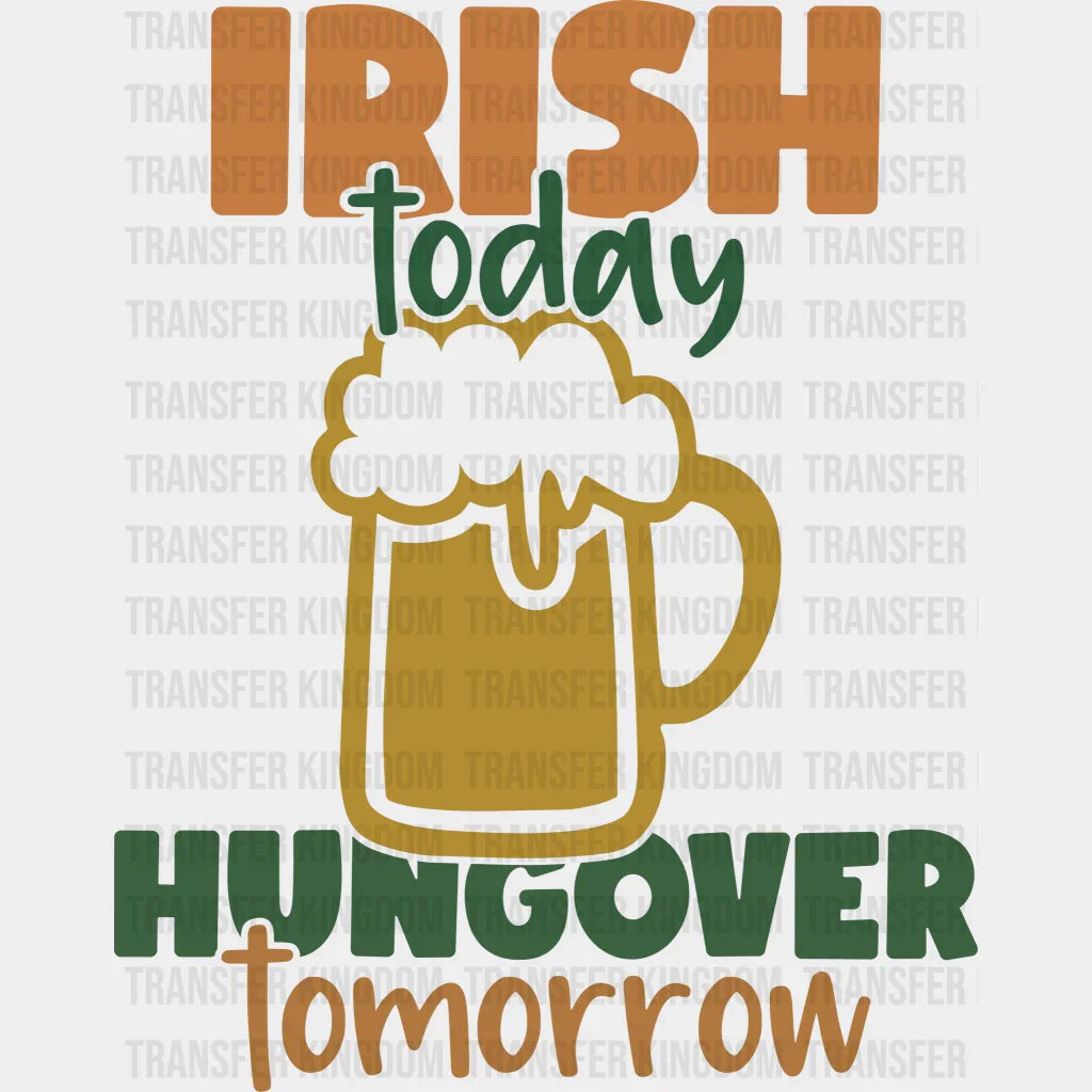 Irish Today Hangover Tomorrow St. Patrick's Day Design - DTF heat transfer - Transfer Kingdom