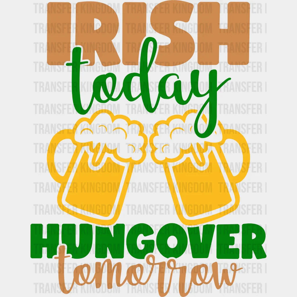 Irish Today Hangover Tomorrow St. Patrick's Day Design - DTF heat transfer - Transfer Kingdom