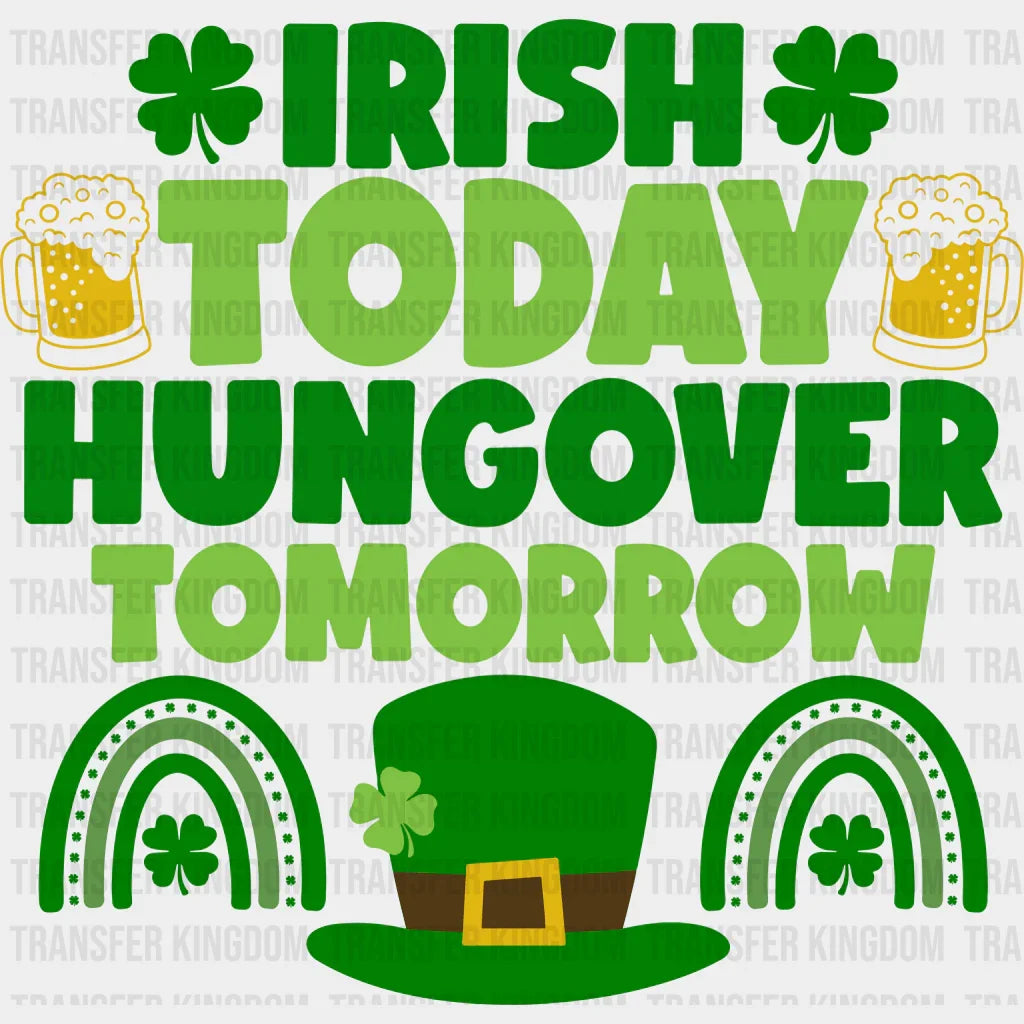 Irish Today Hangover Tomorrow St. Patrick's Day Design - DTF heat transfer - Transfer Kingdom