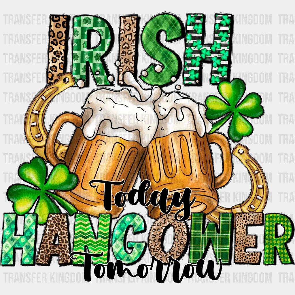 Irish Today Hangover Tomorrow St. Patrick's Day Design - DTF heat transfer - Transfer Kingdom