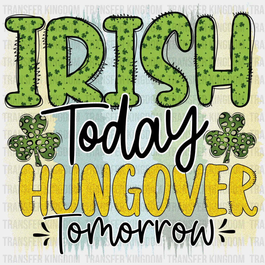 Irish Today Hangover Tomorrow St. Patrick's Day Design - DTF heat transfer - Transfer Kingdom