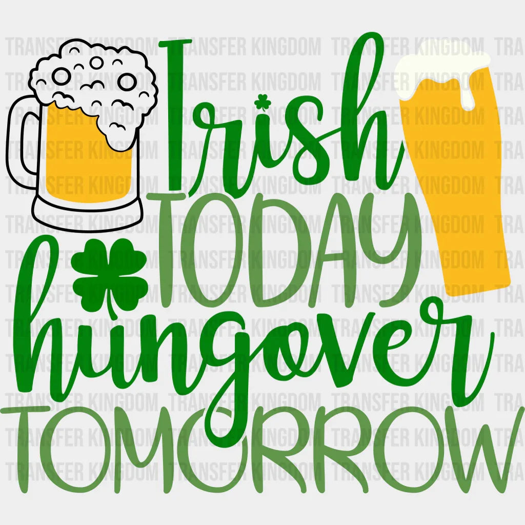 Irish Today Hangover Tomorrow St. Patrick's Day Design - DTF heat transfer - Transfer Kingdom