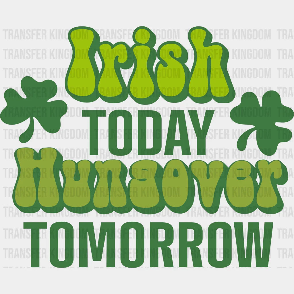 Irish Today Hungover Tomorrow St. Patrick's Day Design - DTF heat transfer - Transfer Kingdom