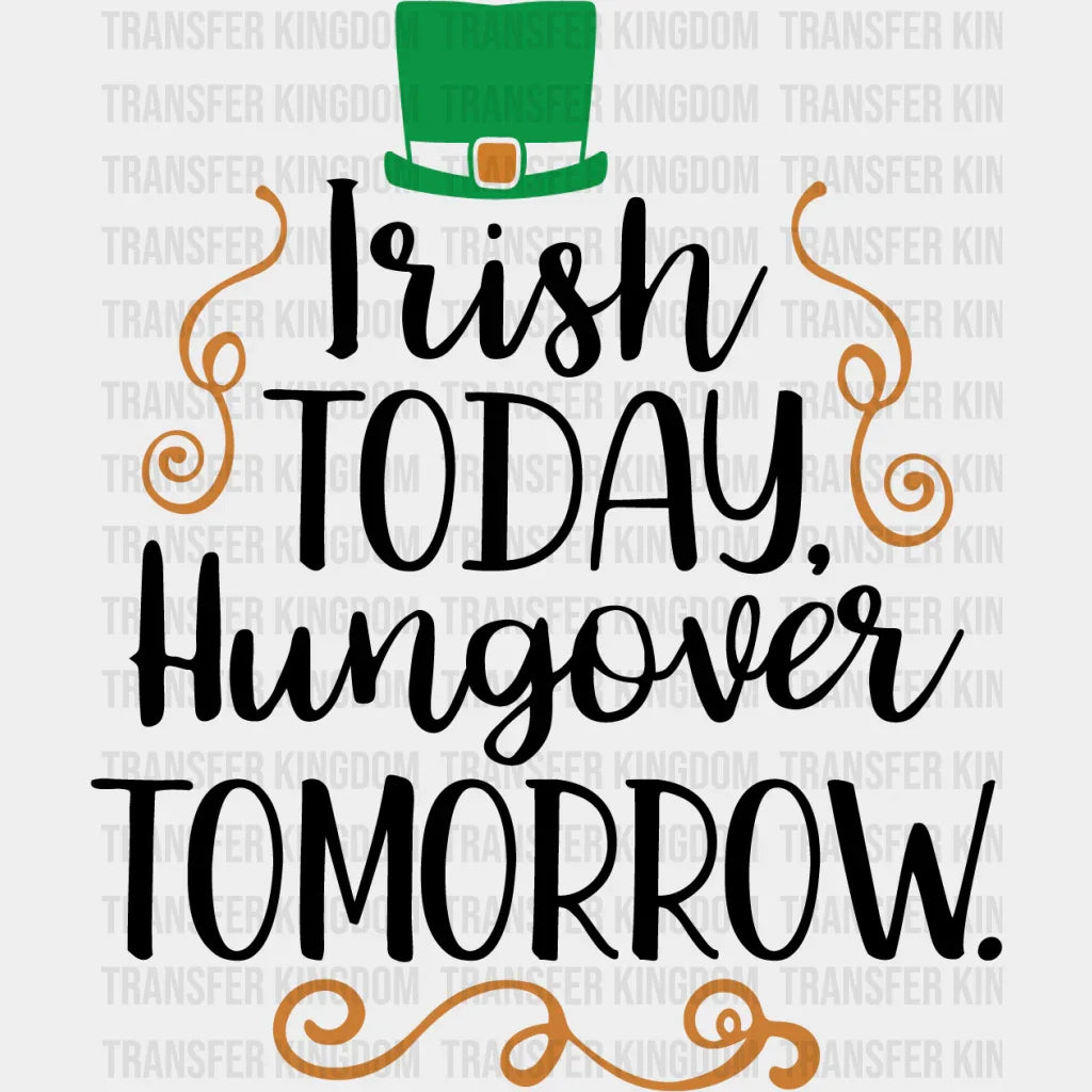 Irish Today Hungover Tomorrow St. Patrick's Day Design - DTF heat transfer - Transfer Kingdom