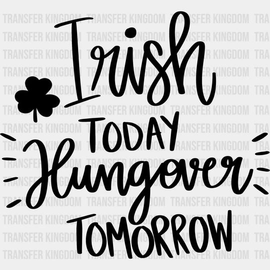 Irish Today Hungover Tomorrow St. Patrick's Day Design - DTF heat transfer - Transfer Kingdom
