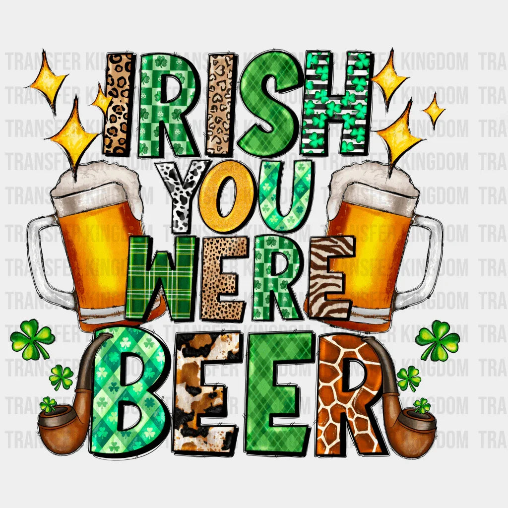 Irish You Were Beer St. Patrick's Day Design - DTF heat transfer - Transfer Kingdom
