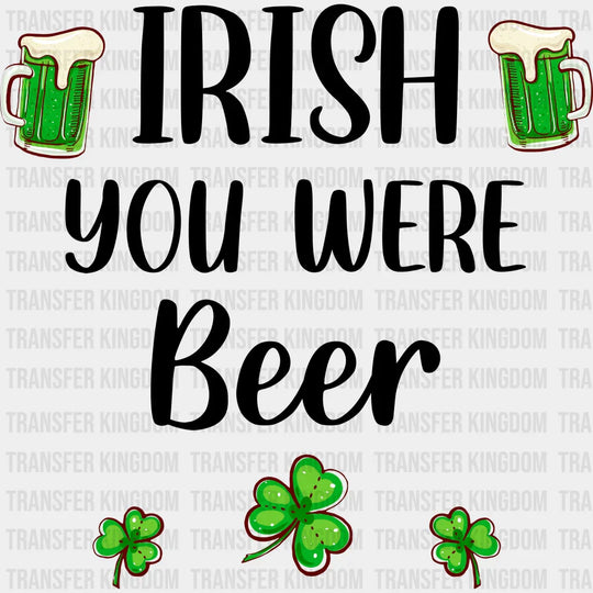 Irish You Were Beer St. Patrick's Day Design - DTF heat transfer - Transfer Kingdom