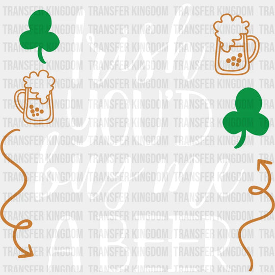 Irish You'D Buy Me A Beer St. Patrick's Day Design - DTF heat transfer - Transfer Kingdom