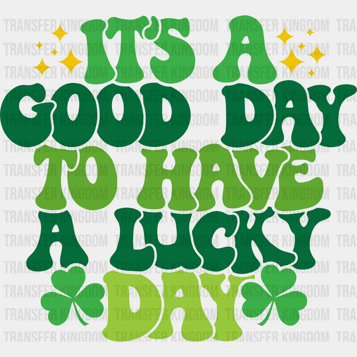 It's A Good Day To Have A Lucky Day St. Patrick's Day Design - DTF heat transfer