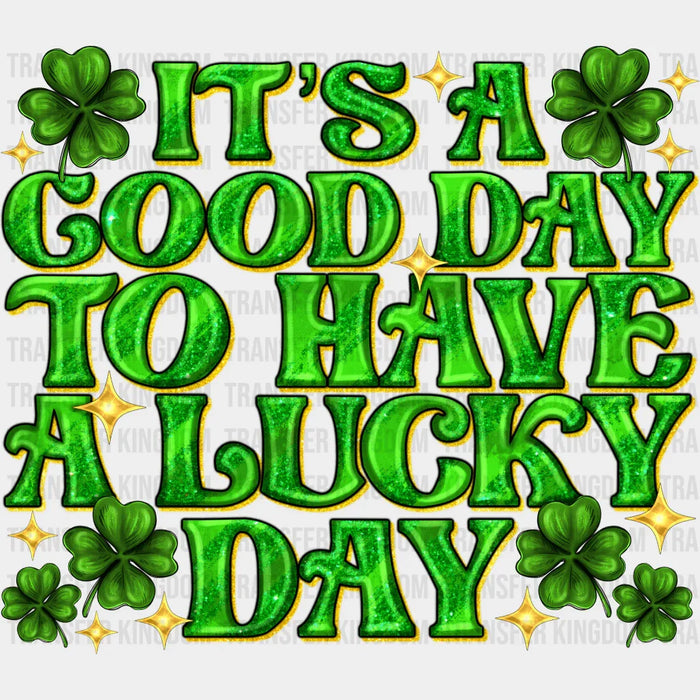 It's A Good Day To Have A Lucky Day Shamrock St. Patrick's Day Design - DTF heat transfer