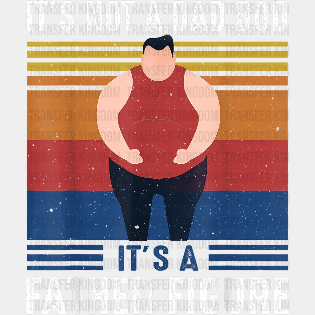 It's Not A Dad Bod It's a Father Figure Design - DTF heat transfer - Transfer Kingdom