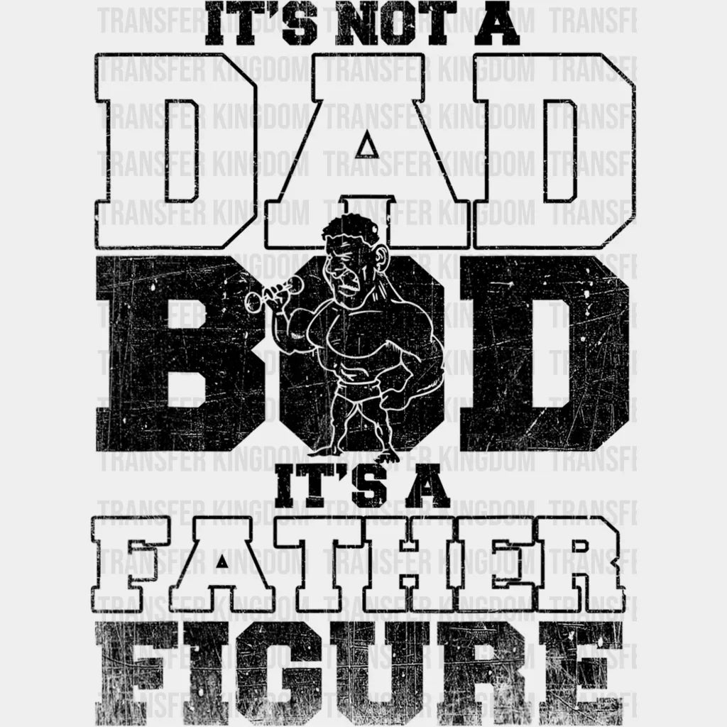 It's Not A Dad Bod It's a Father Figure Design - DTF heat transfer - Transfer Kingdom
