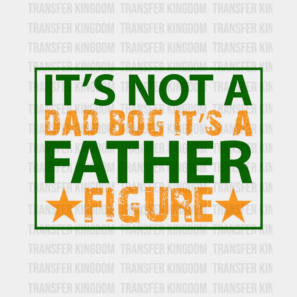 It's Not A Dad Bog It's A Father Figure Design - DTF heat transfer - Transfer Kingdom