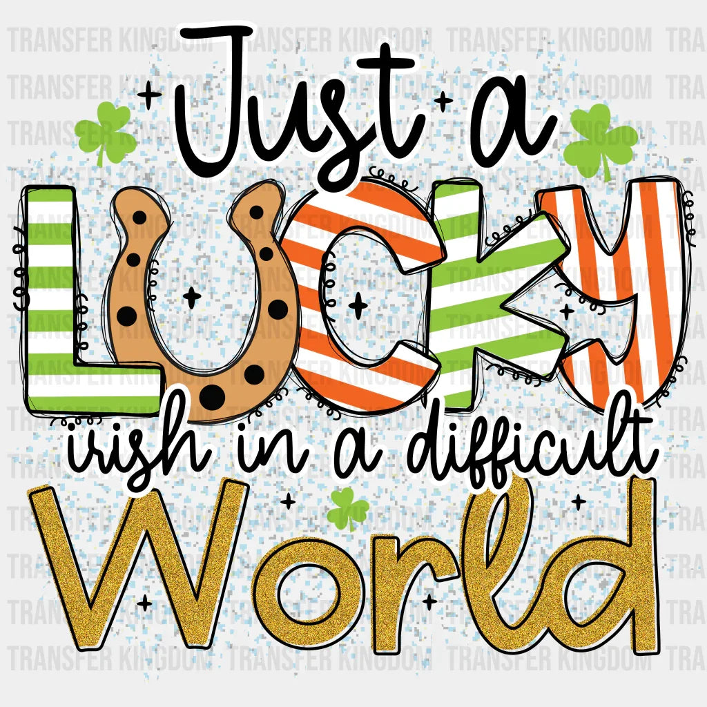 Just A Lucky Irish In A Difficult World St. Patrick's Day Design - DTF heat transfer - Transfer Kingdom