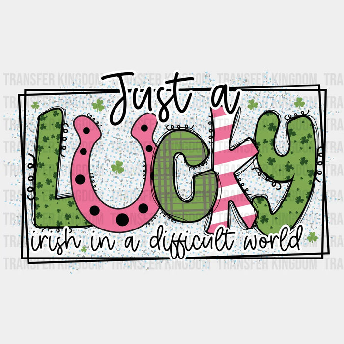 Just A Lucky Irish In A Difficult World St. Patrick's Day Design - DTF heat transfer