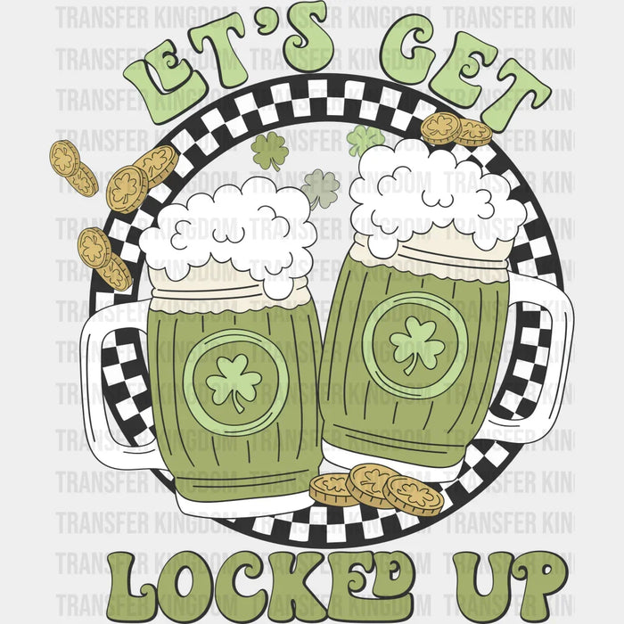 Let's Get Locked Up Beer  St. Patrick's Day Design - DTF heat transfer
