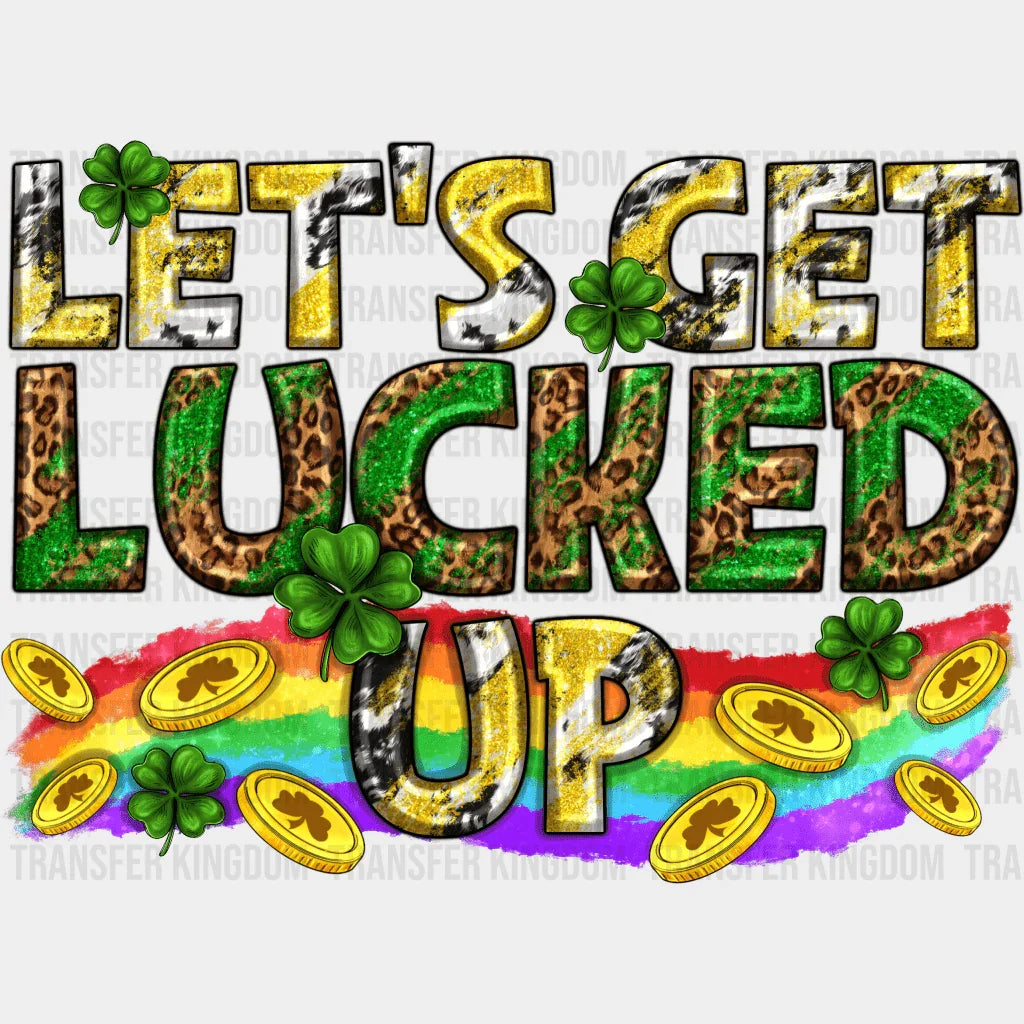 Let's Get Lucked Up St. Patrick's Day Design - DTF heat transfer - Transfer Kingdom