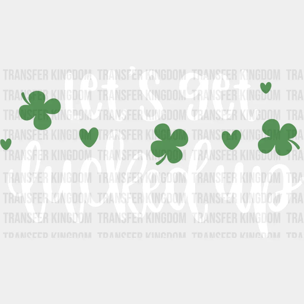 Let's Get Lucked Up St. Patrick's Day Design - DTF heat transfer - Transfer Kingdom