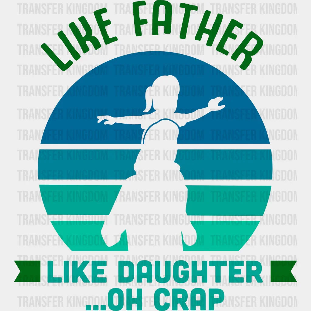 Like Father Like Daughter ...Oh Crap Design - DTF heat transfer - Transfer Kingdom