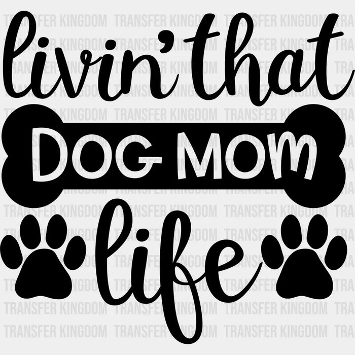 Livin' That Dog Mom Life - Mothers Day  - Funny Mom - Animal Lover Design - DTF heat transfer