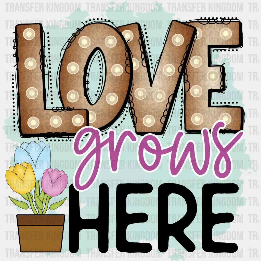 Love Grows Here Easter Design - DTF heat transfer - Transfer Kingdom