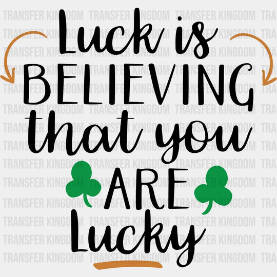 Luck Is Believing St. Patrick's Day Design - DTF heat transfer - Transfer Kingdom