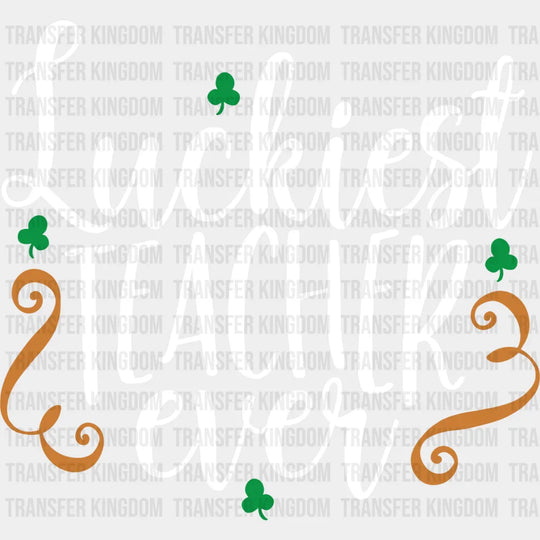 Luckiest Teacher Ever St. Patrick's Day Design - DTF heat transfer - Transfer Kingdom
