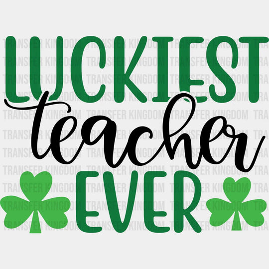 Luckiest Teacher Ever St. Patrick's Day Design - DTF heat transfer - Transfer Kingdom