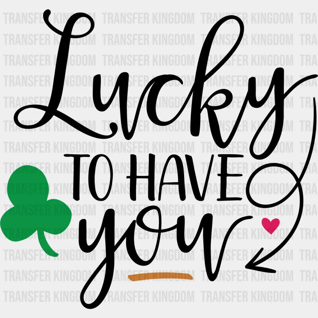 Lucky To Have You St. Patrick's Day Design - DTF heat transfer - Transfer Kingdom