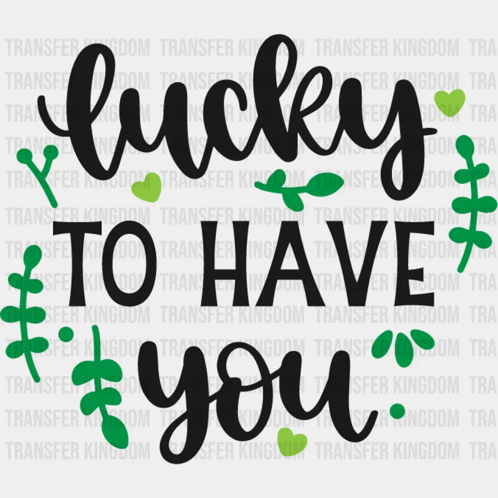 Lucky To Have You St. Patrick's Day Design - DTF heat transfer - Transfer Kingdom
