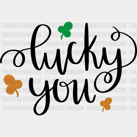 Lucky You St. Patrick's Day Design - DTF heat transfer - Transfer Kingdom