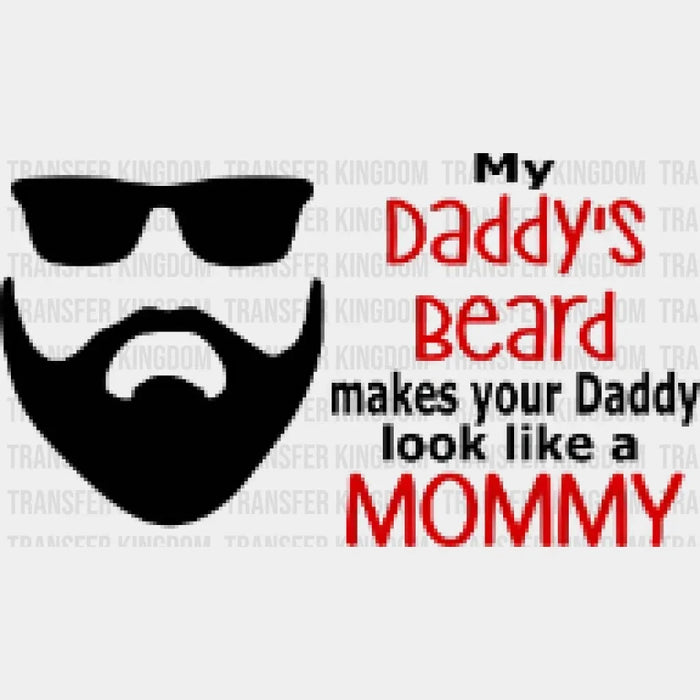My Daddy's Beard Makes Your Daddy Look Like a Mommy Design - DTF heat transfer