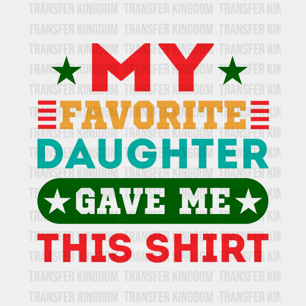 My Favorite Daughter Gave Me This Shirt Design - DTF heat transfer - Transfer Kingdom
