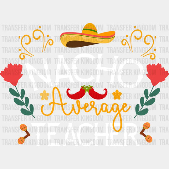 Nacho Average Teacher - Cinco De Mayo DTF heat transfer - Transfer Kingdom