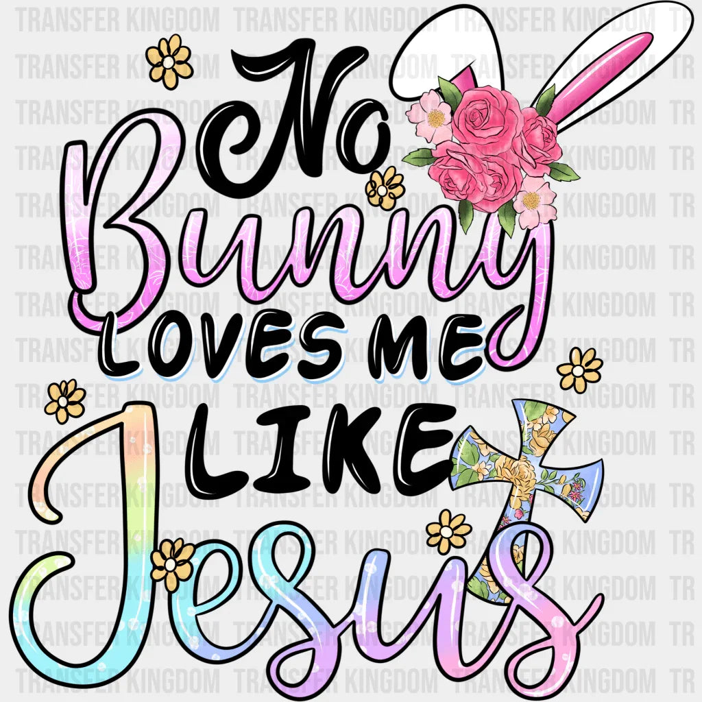No Bunny Loves Me Like Jesus Easter Design - DTF heat transfer - Transfer Kingdom