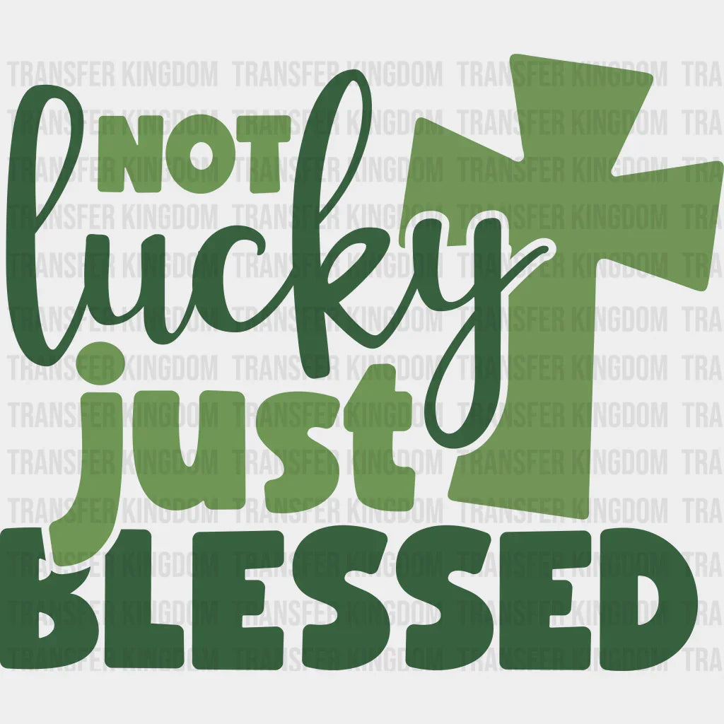 Not Lucky Just Blessed St. Patrick's Day Design - DTF heat transfer - Transfer Kingdom
